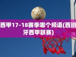 西甲17-18赛季哪个频道(西班牙西甲联赛)