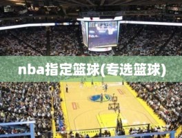 nba指定篮球(专选篮球)