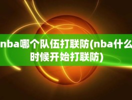 nba哪个队伍打联防(nba什么时候开始打联防)