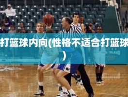 打篮球内向(性格不适合打篮球)