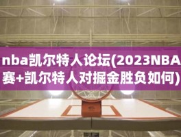 nba凯尔特人论坛(2023NBA赛+凯尔特人对掘金胜负如何)