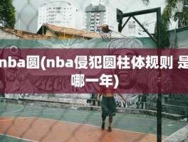 nba圆(nba侵犯圆柱体规则 是哪一年)