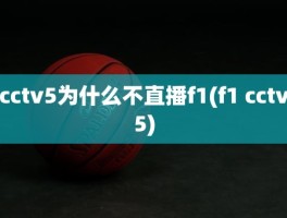 cctv5为什么不直播f1(f1 cctv5)