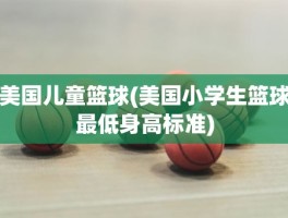美国儿童篮球(美国小学生篮球最低身高标准)