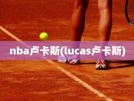 nba卢卡斯(lucas卢卡斯)