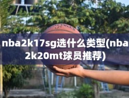 nba2k17sg选什么类型(nba2k20mt球员推荐)