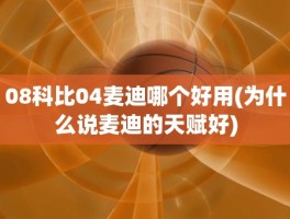08科比04麦迪哪个好用(为什么说麦迪的天赋好)