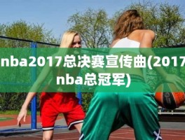 nba2017总决赛宣传曲(2017nba总冠军)