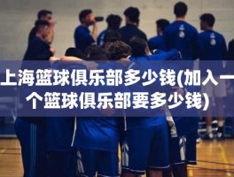 上海篮球俱乐部多少钱(加入一个篮球俱乐部要多少钱)