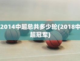2014中超总共多少轮(2018中超冠军)