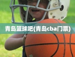 青岛篮球吧(青岛cba门票)