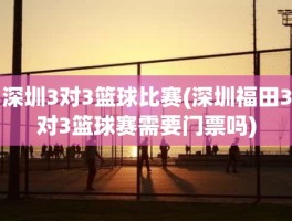 深圳3对3篮球比赛(深圳福田3对3篮球赛需要门票吗)