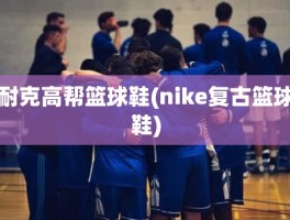 耐克高帮篮球鞋(nike复古篮球鞋)