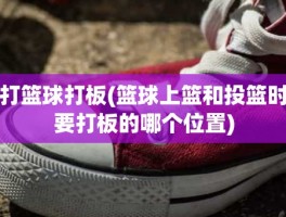 打篮球打板(篮球上篮和投篮时要打板的哪个位置)