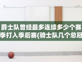爵士队曾经最多连续多少个赛季打入季后赛(骑士队几个总冠军)