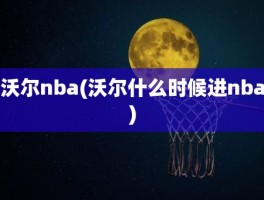沃尔nba(沃尔什么时候进nba)