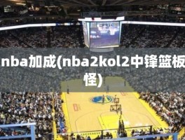 nba加成(nba2kol2中锋篮板怪)