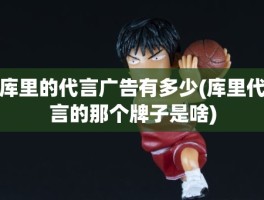 库里的代言广告有多少(库里代言的那个牌子是啥)