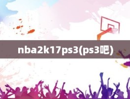nba2k17ps3(ps3吧)