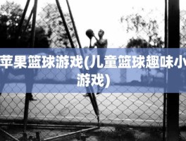 苹果篮球游戏(儿童篮球趣味小游戏)