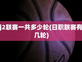 j2联赛一共多少轮(日职联赛有几轮)