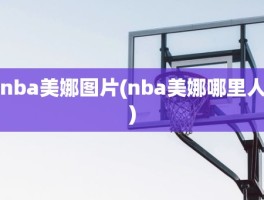 nba美娜图片(nba美娜哪里人)