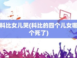 科比女儿哭(科比的四个儿女哪个死了)