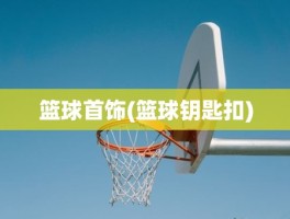 篮球首饰(篮球钥匙扣)