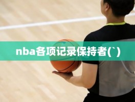 nba各项记录保持者(`)