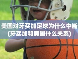 美国对牙买加足球为什么中断(牙买加和美国什么关系)