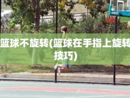 篮球不旋转(篮球在手指上旋转技巧)