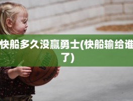 快船多久没赢勇士(快船输给谁了)