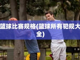 篮球比赛规格(篮球所有犯规大全)