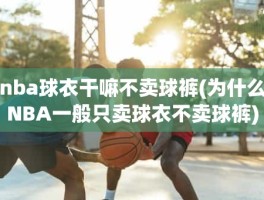 nba球衣干嘛不卖球裤(为什么NBA一般只卖球衣不卖球裤)