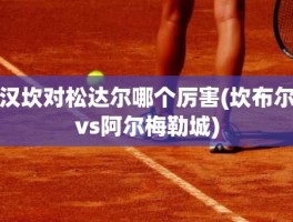 汉坎对松达尔哪个厉害(坎布尔vs阿尔梅勒城)