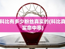 科比有多少粉丝真实的(科比真实命中率)