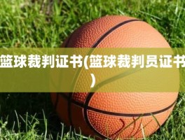篮球裁判证书(篮球裁判员证书)