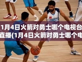 1月4日火箭对勇士哪个电视台直播(1月4日火箭对勇士哪个电视台直播)