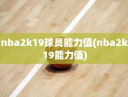 nba2k19球员能力值(nba2k19能力值)