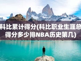 科比累计得分(科比职业生涯总得分多少排NBA历史第几)