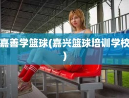 嘉善学篮球(嘉兴篮球培训学校)