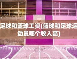 足球和篮球工资(篮球和足球运动员哪个收入高)