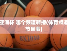 亚洲杯 哪个频道转播(体育频道节目表)