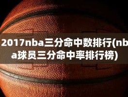 2017nba三分命中数排行(nba球员三分命中率排行榜)