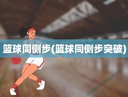 篮球同侧步(篮球同侧步突破)