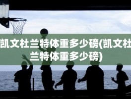 凯文杜兰特体重多少磅(凯文杜兰特体重多少磅)