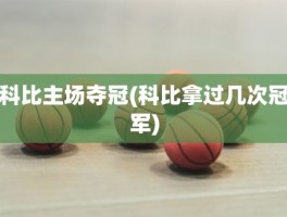 科比主场夺冠(科比拿过几次冠军)