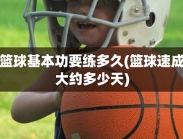 篮球基本功要练多久(篮球速成大约多少天)
