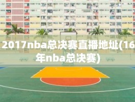 2017nba总决赛直播地址(16年nba总决赛)
