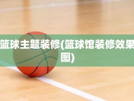 篮球主题装修(篮球馆装修效果图)